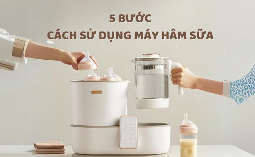 Cách sử dụng máy hâm sữa đúng cách giúp mẹ chăm bé nhàn tênh